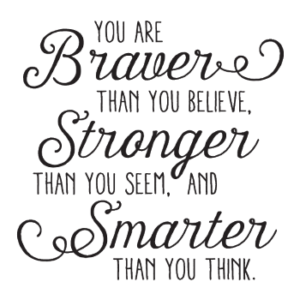 Encouragement to believe you are braver than you believe on near a river.